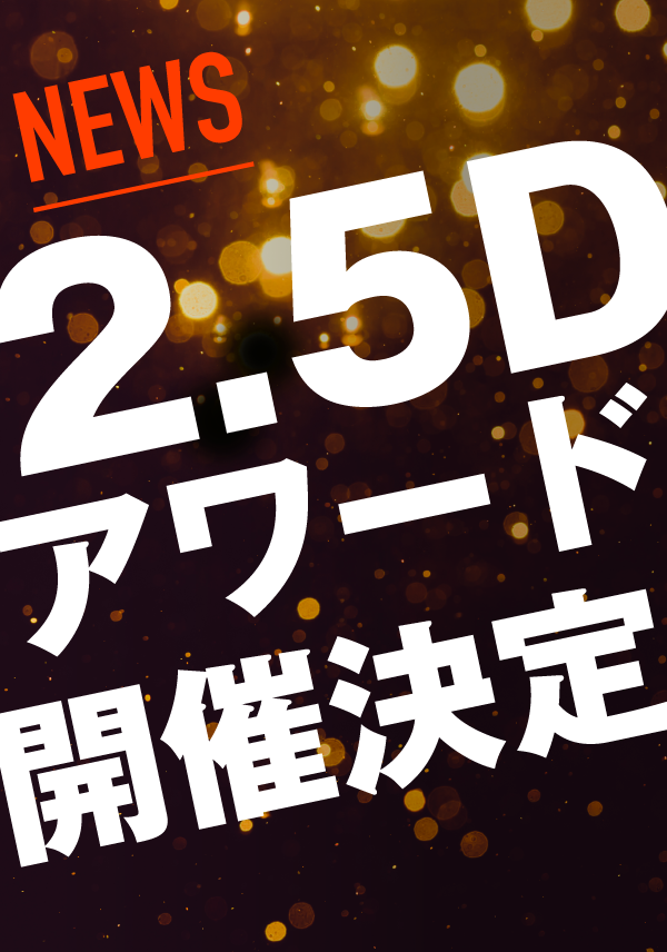 【日本2.5次元ミュージカル協会】公式メルマガ会員『2.5フレンズ』が選ぶ 『2.5Dアワード』の開催を決定！　　　　　　　のメイン画像