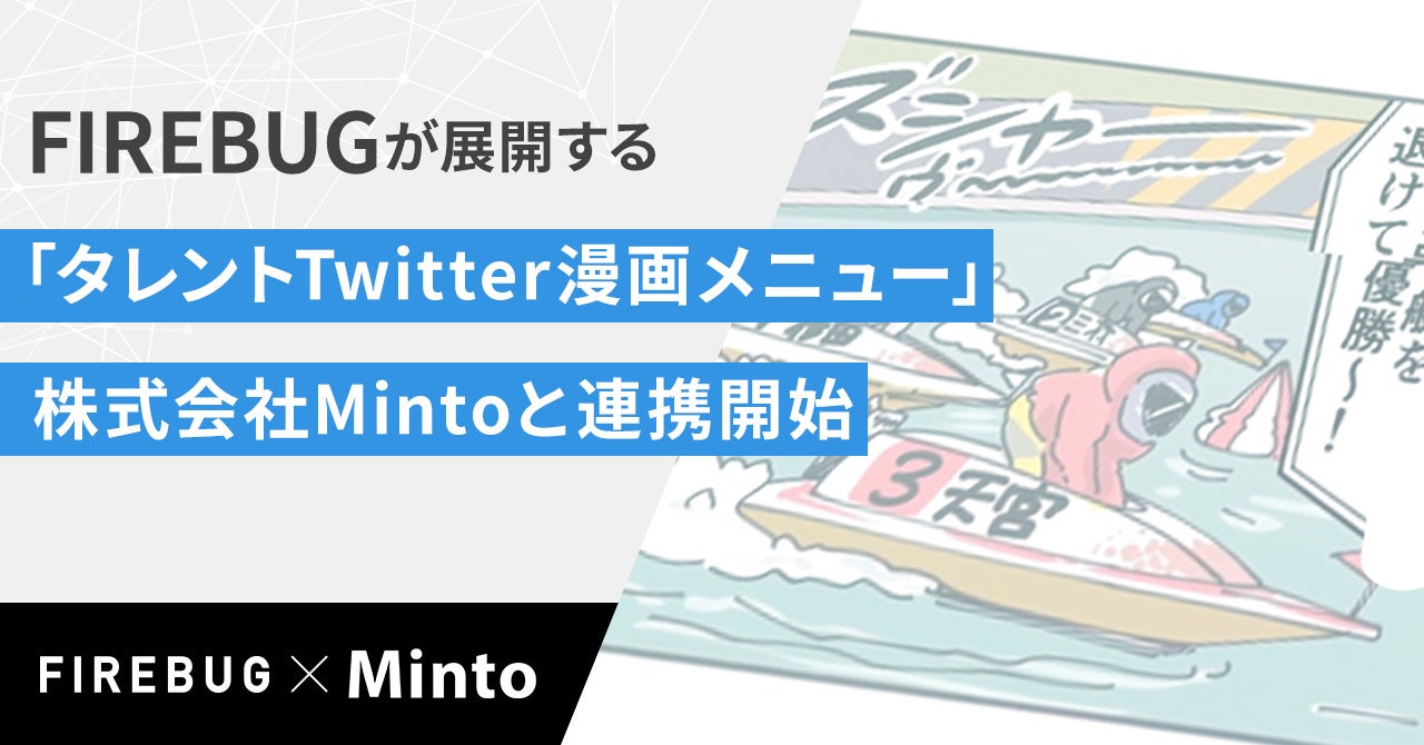 FIREBUGが展開する「タレントTwitter漫画メニュー」新たにコンテンツプロデュース企業の株式会社Mintoと連携開始のサブ画像1