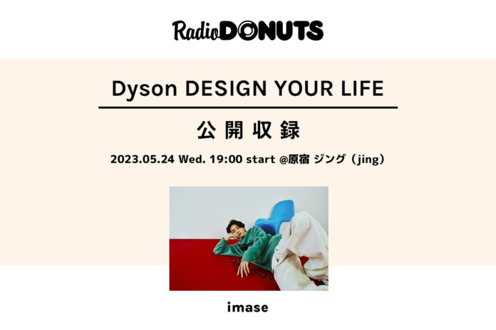 imaseが登場！『RADIO DONUTS』内「DESIGN YOUR LIFE」をDysonとのコラボレーションでお届け。公開収録を5/24に実施のメイン画像