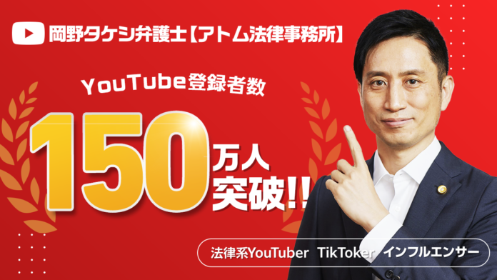 法律系YouTuber『岡野タケシ弁護士【アトム法律事務所】』のチャンネル登録者数が150万人を突破しました！のメイン画像