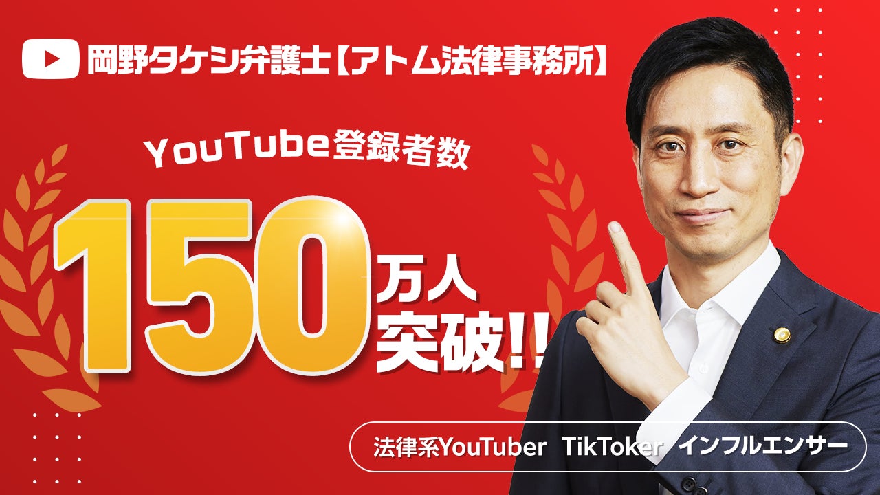 法律系YouTuber『岡野タケシ弁護士【アトム法律事務所】』のチャンネル登録者数が150万人を突破しました！のサブ画像1
