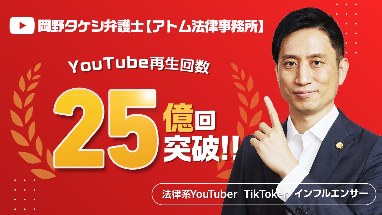 法律系YouTuber『岡野タケシ弁護士【アトム法律事務所】』のYouTube動画再生回数が累計25億回を突破しました！のサブ画像1