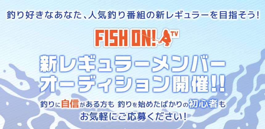 釣り番組「FISH ON! TV」レギュラーメンバーオーディション　6/14までエントリー受付のサブ画像1