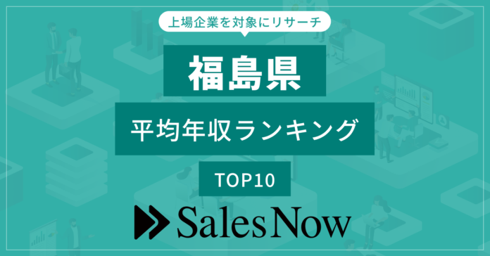 【福島県】上場企業平均年収ランキングTOP10！／SalesNow DBレポートのメイン画像