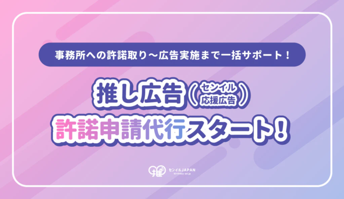 【推し広告（センイル/応援広告）の許諾申請代行を開始！】センイルJAPANを通してより安心して推し広告が行えるようにのメイン画像