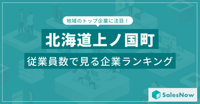 【北海道上ノ国町】従業員数ランキングを公開！／SalesNow DBレポートのメイン画像