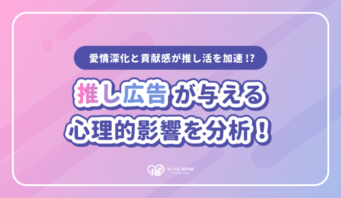 【推し広告の心理的影響】15,340人が回答！79%が「推しをもっと好きに」なる理由を分析！のメイン画像