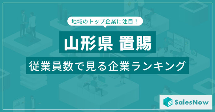 【山形県置賜】従業員数ランキングを公開！／SalesNow DBレポートのメイン画像